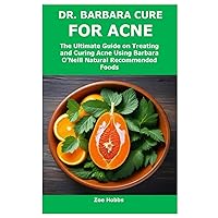 DR. BARBARA CURE FOR ACNE: The Ultimate Guide on Treating and Curing Acne Using Barbara O’Neill Natural Recommended Foods DR. BARBARA CURE FOR ACNE: The Ultimate Guide on Treating and Curing Acne Using Barbara O’Neill Natural Recommended Foods Paperback