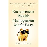 Entrepreneur Wealth Management Made Easy: Building Wealth Beyond Business and Life Beyond Work Entrepreneur Wealth Management Made Easy: Building Wealth Beyond Business and Life Beyond Work Paperback Kindle