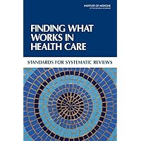 Finding What Works in Health Care: Standards for Systematic Reviews Finding What Works in Health Care: Standards for Systematic Reviews Paperback Kindle