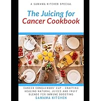 Juicing for Cancer Cookbook: Learn how to Craft Healing Natural Juices &Fruit Blends for Boosting Immune System and Fight Against Cancer (Recipes with Images) Juicing for Cancer Cookbook: Learn how to Craft Healing Natural Juices &Fruit Blends for Boosting Immune System and Fight Against Cancer (Recipes with Images) Paperback Kindle