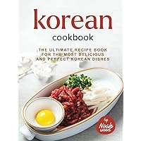 Korean Cookbook: The Ultimate Recipe Book for the Most Delicious and Perfect Korean Dishes Korean Cookbook: The Ultimate Recipe Book for the Most Delicious and Perfect Korean Dishes Hardcover
