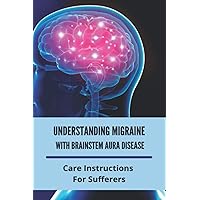 Understanding Migraine With Brainstem Aura Disease: Care Instructions For Sufferers: Brain Stem Pain Symptoms
