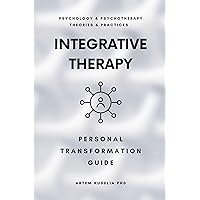 Integrative Therapy: Personal Transformation Guide (Psychology and Psychotherapy: Theories and Practices Book 14)