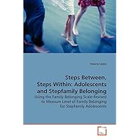 Steps Between, Steps Within: Adolescents and Stepfamily Belonging: Using the Family Belonging Scale-Revised to Measure Level of Family Belonging for Stepfamily Adolescents Steps Between, Steps Within: Adolescents and Stepfamily Belonging: Using the Family Belonging Scale-Revised to Measure Level of Family Belonging for Stepfamily Adolescents Paperback
