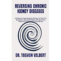 REVERSING CHRONIC KIDNEY DISEASES: A Profound Understanding Of How To Treat The Symptoms, Natural Therapies, Precautionary Measures, And Recovery Approaches REVERSING CHRONIC KIDNEY DISEASES: A Profound Understanding Of How To Treat The Symptoms, Natural Therapies, Precautionary Measures, And Recovery Approaches Paperback Kindle