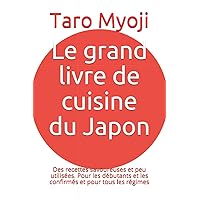 Le grand livre de cuisine du Japon: Des recettes savoureuses et peu utilisées. Pour les débutants et les confirmés et pour tous les régimes (French Edition)