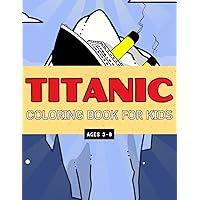 Titanic Coloring Book for Kids Ages 3-8: Activities | Children | Toddlers | Educational Hobbies | Learn about the Titanic | Boats and Navigation | Movie | Film | Ships Titanic Coloring Book for Kids Ages 3-8: Activities | Children | Toddlers | Educational Hobbies | Learn about the Titanic | Boats and Navigation | Movie | Film | Ships Paperback