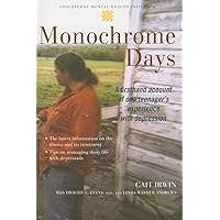 Monochrome Days: A First-Hand Account of One Teenager's Experience With Depression (Adolescent Mental Health Initiative) Monochrome Days: A First-Hand Account of One Teenager's Experience With Depression (Adolescent Mental Health Initiative) Paperback Kindle Hardcover