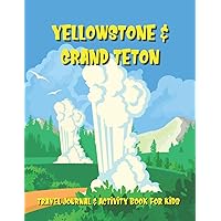 Yellowstone & Grand Teton Travel Journal & Activity Book for Kids: A Log Book For National Park Adventures For Children Ages 7 to 11