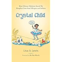 Crystal Child: How Chinese Medicine Saved My Daughter from Food Allergies and Asthma Crystal Child: How Chinese Medicine Saved My Daughter from Food Allergies and Asthma Paperback Kindle
