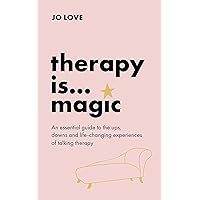 Therapy is... Magic: An essential guide to the ups, downs and life-changing experiences of talking therapy Therapy is... Magic: An essential guide to the ups, downs and life-changing experiences of talking therapy Kindle Hardcover Audible Audiobook Paperback