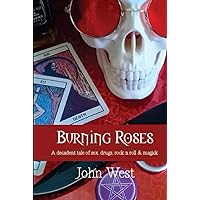 Burning Roses: A decadent tale of sex, drugs, rock n roll & magick Burning Roses: A decadent tale of sex, drugs, rock n roll & magick Hardcover Paperback