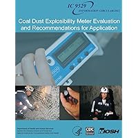 Coal Dust Explosibility Meter Evaluation and Recommendations for Application Coal Dust Explosibility Meter Evaluation and Recommendations for Application Paperback
