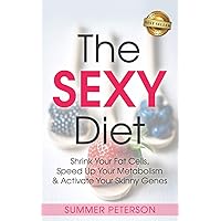 The SEXY Diet: Shrink Your Fat Cells, Speed Up Your Metabolism & Activate Your Skinny Genes The SEXY Diet: Shrink Your Fat Cells, Speed Up Your Metabolism & Activate Your Skinny Genes Paperback Kindle
