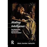 Mating Intelligence: Sex, Relationships, and the Mind's Reproductive System Mating Intelligence: Sex, Relationships, and the Mind's Reproductive System Paperback Kindle Hardcover