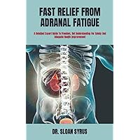 FAST RELIEF FROM ADRANAL FATIGUE: A Detailed Expert Guide To Freedom, Get Understanding For Safety And Adequate Health Improvement FAST RELIEF FROM ADRANAL FATIGUE: A Detailed Expert Guide To Freedom, Get Understanding For Safety And Adequate Health Improvement Paperback Kindle