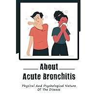 About Acute Bronchitis: Physical And Psychological Nature Of The Disease
