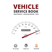 Vehicle Service Book: Track Your Car`s Maintenance, Service, Repairs, and Trips Booklet
