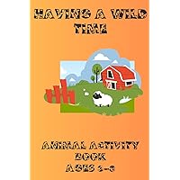 Having a Wild Time: Chief Gifting Officer's Animal Themed Activity Book - For Kids Ages 3-8 - Animal, Jungle, Farm Coloring Activities, Connect The ... for Children's Party Favors, Birthdays, Gifts
