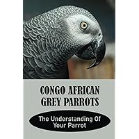 Congo African Grey Parrots: The Understanding Of Your Parrot