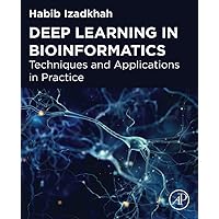 Deep Learning in Bioinformatics: Techniques and Applications in Practice Deep Learning in Bioinformatics: Techniques and Applications in Practice Paperback Kindle