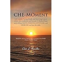 Che-Moment: Life Lessons, Facing Death, and Surviving Cancer (AML M2) Leukemia and Beyond. A Medical Rep's Story of How Faith, Positive Attitude, and Exercise can Beat the Odds. Che-Moment: Life Lessons, Facing Death, and Surviving Cancer (AML M2) Leukemia and Beyond. A Medical Rep's Story of How Faith, Positive Attitude, and Exercise can Beat the Odds. Paperback Kindle Hardcover