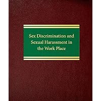 Sex Discrimination and Sexual Harassment in the Work Place (Labor and Employment Law Series) Sex Discrimination and Sexual Harassment in the Work Place (Labor and Employment Law Series) Loose Leaf