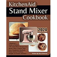 Kitchenaid Stand Mixer Cookbook: A Beginner's Guide to Making 170+ Stand Mixer Recipes from Bread, Cakes, Cookies, Rolls, Buns, Doughnuts, Meatballs, Pasta, Sauces, Frostings, Doughs, Ice Cream & More Kitchenaid Stand Mixer Cookbook: A Beginner's Guide to Making 170+ Stand Mixer Recipes from Bread, Cakes, Cookies, Rolls, Buns, Doughnuts, Meatballs, Pasta, Sauces, Frostings, Doughs, Ice Cream & More Paperback Kindle Hardcover