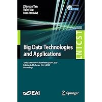 Big Data Technologies and Applications: 13th EAI International Conference, BDTA 2023, Edinburgh, UK, August 23-24, 2023, Proceedings (Lecture Notes of ... Telecommunications Engineering Book 555) Big Data Technologies and Applications: 13th EAI International Conference, BDTA 2023, Edinburgh, UK, August 23-24, 2023, Proceedings (Lecture Notes of ... Telecommunications Engineering Book 555) Kindle Paperback