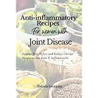 Anti-Inflammatory Recipes for Women with Joint Disease: Support Weight-loss, Reduce Chronic Symptoms Like Pain and Inflammation Anti-Inflammatory Recipes for Women with Joint Disease: Support Weight-loss, Reduce Chronic Symptoms Like Pain and Inflammation Kindle Paperback