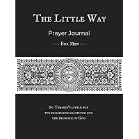 The Little Way Prayer Journal for Men: St. Therese of Lisieux's Little Way for Practicing Gratitude and the Presence of God