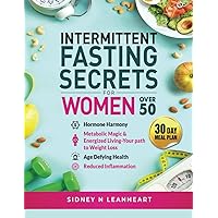Intermittent fasting secrets for women over 50: Hormone harmony, metabolic magic, and energized living -your path to weight loss, age defying health, reduced inflammation