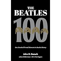 The Beatles 100: One Hundred Pivotal Moments in Beatles History The Beatles 100: One Hundred Pivotal Moments in Beatles History Paperback Audible Audiobook Hardcover Audio CD
