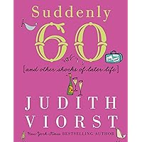 Suddenly Sixty: And Other Shocks of Later Life (Judith Viorst's Decades) Suddenly Sixty: And Other Shocks of Later Life (Judith Viorst's Decades) Hardcover Kindle Paperback