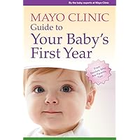 Mayo Clinic Guide to Your Baby's First Year: From Doctors Who Are Parents, Too! Mayo Clinic Guide to Your Baby's First Year: From Doctors Who Are Parents, Too! Paperback