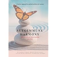 AUTOIMMUNE HARMONY Health & Wellness Guide: A Holistic Approach to Optimal Wellness for Women