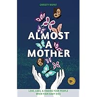 Almost a Mother: Love, Loss, and Finding Your People When Your Baby Dies Almost a Mother: Love, Loss, and Finding Your People When Your Baby Dies Paperback Kindle Audible Audiobook Hardcover