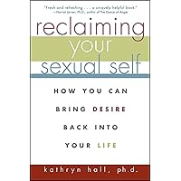 Reclaiming Your Sexual Self: How You Can Bring Desire Back Into Your Life Reclaiming Your Sexual Self: How You Can Bring Desire Back Into Your Life Paperback Kindle Digital