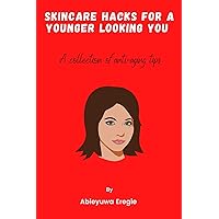 SKINCARE HACKS FOR A YOUNGER LOOKING YOU: A Collection of Anti-aging tips SKINCARE HACKS FOR A YOUNGER LOOKING YOU: A Collection of Anti-aging tips Kindle Paperback