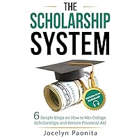 The Scholarship System: 6 Simple Steps on How to Win Scholarships and Financial Aid The Scholarship System: 6 Simple Steps on How to Win Scholarships and Financial Aid Paperback Kindle