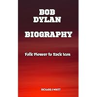 Bob Dylan Biography : Folk Pioneer to Rock Icon Bob Dylan Biography : Folk Pioneer to Rock Icon Kindle Paperback