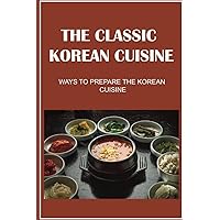 The Classic Korean Cuisine: Ways To Prepare The Korean Cuisine