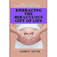 Pregnancy Prayers for Moms -Embracing the Miraculous Gift of Life: A Prayer Journey for Expectant Mothers | Monthly Devotionals to Start each Month in ... Reflections (Women/Girls Prayer Devotionals)