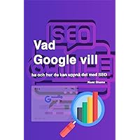 Vad Google vill ha och hur du kan uppnå det med SEO (Swedish Edition) Vad Google vill ha och hur du kan uppnå det med SEO (Swedish Edition) Kindle Paperback