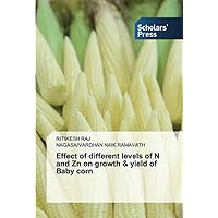 Effect of different levels of N and Zn on growth & yield of Baby corn Effect of different levels of N and Zn on growth & yield of Baby corn Paperback