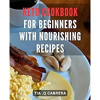 Keto Cookbook for Beginners with Nourishing Recipes: Delicious and Easy-to-Follow Keto Recipes for Healthy Eating Habits