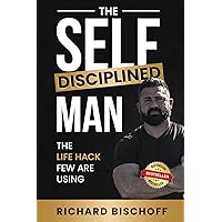 The Self-Disciplined Man: The Life Hack Few Are Using The Self-Disciplined Man: The Life Hack Few Are Using Paperback Kindle Hardcover