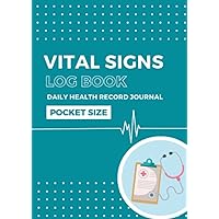 Pocket Size Vital Signs Log Book: Daily Health Record Journal: Keep Track of Your Blood Pressure, Heart Rate, Blood Sugar, Respiratory Rate, Oxygen Level, Weight and Temperature.