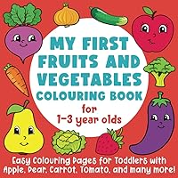 My First Fruits and Vegetables Colouring Book for 1-3 Year Olds: Easy Colouring Pages for Toddlers with Apple, Pear, Carrot, Tomato, and many more!: (Gift Idea for Boys and Girls) My First Fruits and Vegetables Colouring Book for 1-3 Year Olds: Easy Colouring Pages for Toddlers with Apple, Pear, Carrot, Tomato, and many more!: (Gift Idea for Boys and Girls) Paperback
