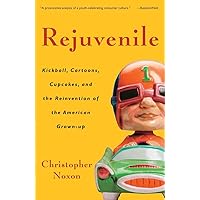 Rejuvenile: Kickball, Cartoons, Cupcakes, and the Reinvention of the American Grown-up Rejuvenile: Kickball, Cartoons, Cupcakes, and the Reinvention of the American Grown-up Paperback Kindle Hardcover